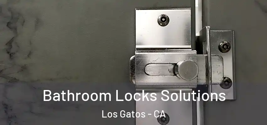  Bathroom Locks Solutions Los Gatos - CA