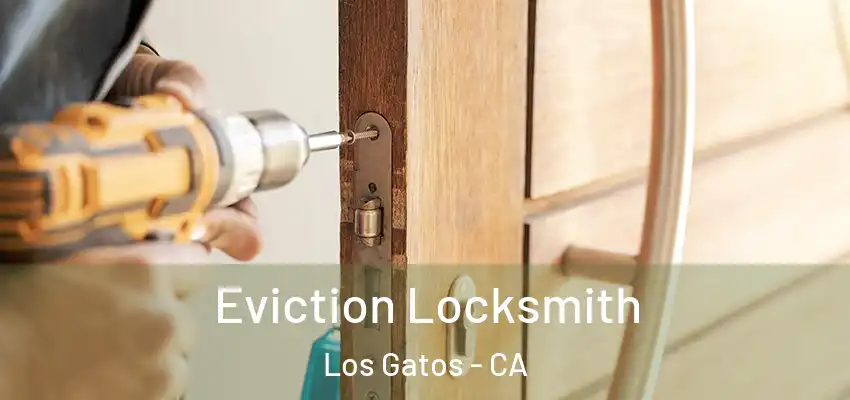  Eviction Locksmith Los Gatos - CA